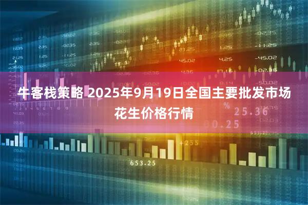 牛客栈策略 2025年9月19日全国主要批发市场花生价格行情