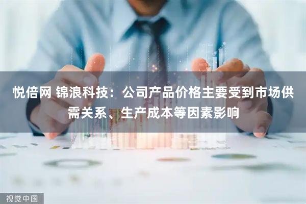 悦倍网 锦浪科技：公司产品价格主要受到市场供需关系、生产成本等因素影响