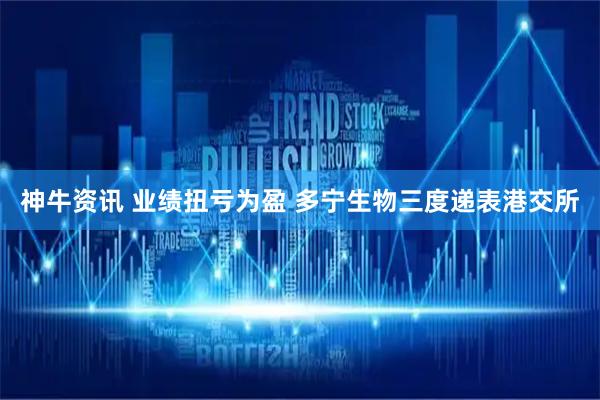 神牛资讯 业绩扭亏为盈 多宁生物三度递表港交所